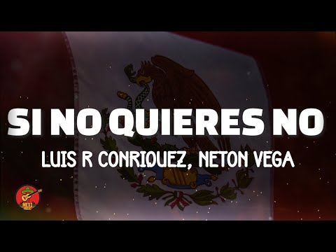 Luis R Conriquez, Neton Vega - Si No Quieres No (Letra)