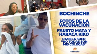 El Bochinche – Fausto Mata y Haraca Kiko – Fotos De La Vacunación – Pamela “No Todas Son Mis Colegas