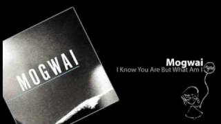 Mogwai - I Know You Are But What Am I