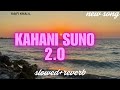 Kahani Suno 2 O Song Slowed Reverb X Kaifi Khalil