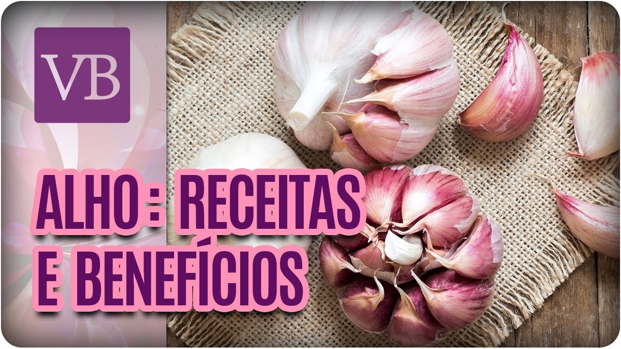 Alho: Benefícios Nutricionais e Receitas - Você Bonita (17/04/17)