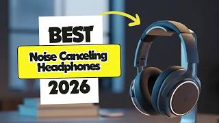 Best Noise Canceling Headphones (2026) | Top ANC Headphones 