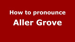 How to pronounce Aller Grove
