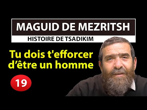 HISTOIRE DE TSADIKIM 19 - MAGUID DE MEZRITSH - Tu dois t'efforcer d’être un homme - Avi Assouline