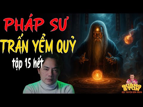 TRUYỆN QUÀNG A TŨN 2025 : PHÁP SƯ TRẤN YỂM QUỶ TẬP 15 HẾT | TRUYỆN ĐÊM KHUYA HAY