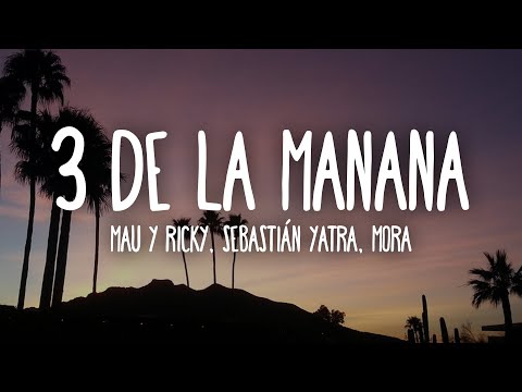 Mau y Ricky, Sebastián Yatra, Mora - 3 de La Mañana (Letra/Lyrics)