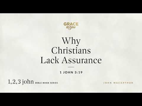 Why Christians Lack Assurance (1 John 3:19) John MacArthur