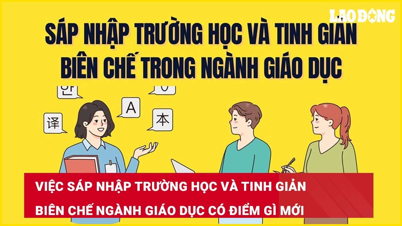 Việc sáp nhập trường học và tinh giản biên chế ngành giáo dục có điểm gì mới