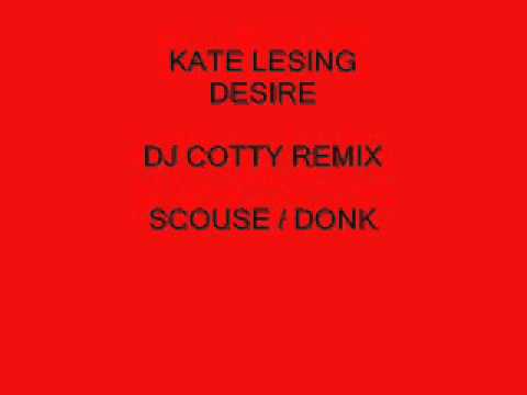KATE LESING - DESIRE - DJ COTTY REMIX - SCOUSE  DONK.wmv