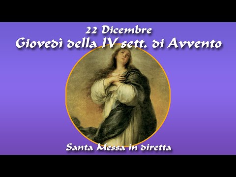 22 Dicembre 2022 - Giovedì della IV settimana di Avvento - S. Messa in diretta