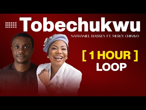 TOBECHUKWU (Praise God) - NATHANIEL BASSEY feat. MERCY CHINWO ( 1 hour loop)