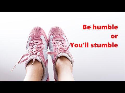 Be humble or you'll stumble