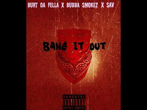 Burt Da Fella x Bubba Smokez x Sav - Bang It Out