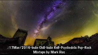 .::Indie Chill~Indie RnB~Psychedelic Pop Rock Mixtape 17Mar/2016 by Mark Dias [HD]