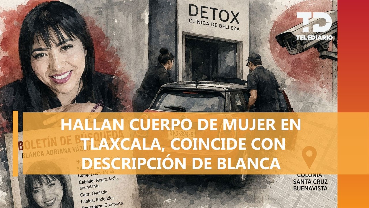 Localizan cuerpo en Tlaxcala, investigan si se trata de Blanca desaparecida en la "Detox Clínica"