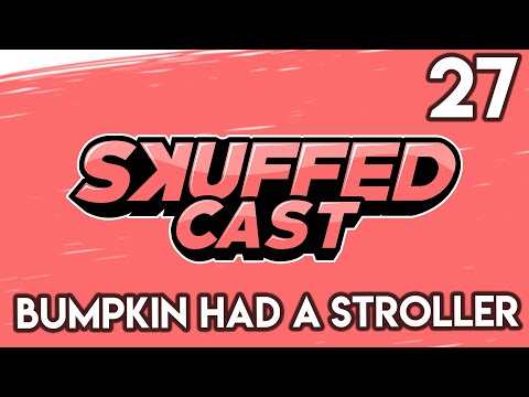 Skuffed Cast #27 - BUMPKIN RODE IN A STROLLER?!