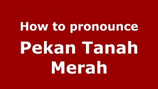 How to pronounce Pekan Tanah Merah