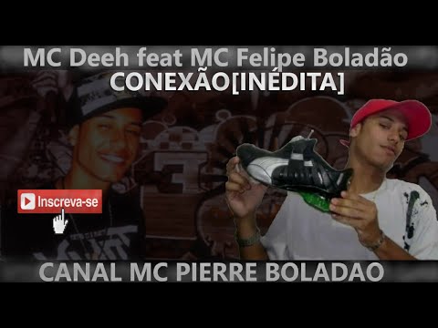 Conexão - MC Felipe Boladão e MC Deeh , música [inédita ] exclusiva Canal MC Pierre Boladão