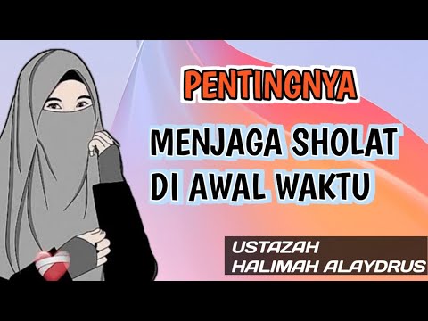 PENTINGNYA MENJAGA SHOLAT DI AWAL WAKTU || ustadzah HALIMAH ALAYDRUS
