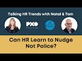 Can HR learn to Nudge, not Police?