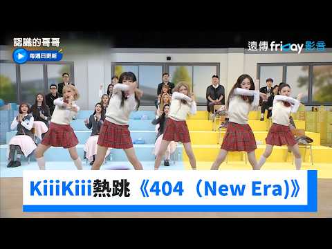 KiiiKiii熱跳《404（New Era)》串燒歌曲_《認識的哥哥》第520集_friDay影音韓綜線上看