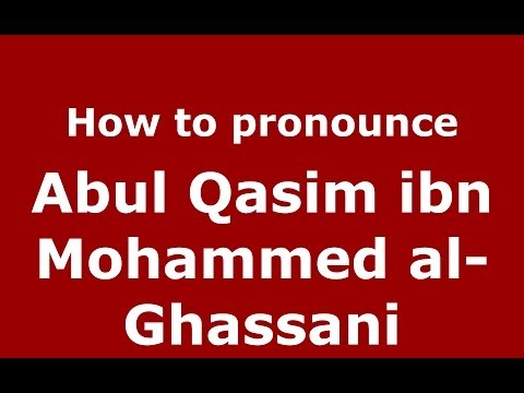How to pronounce Abul Qasim ibn Mohammed al-Ghassani (Arabic/Morocco) - PronounceNames.com