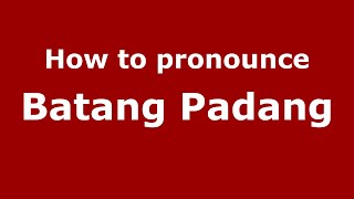 How to pronounce Batang Padang