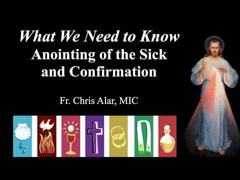 What We Need to Know: Anointing of the Sick and Confirmation  - Explaining the Faith