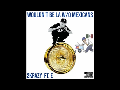 2KRAZY - IT WOULDN'T BE LA W/O MEXICANS FT. E