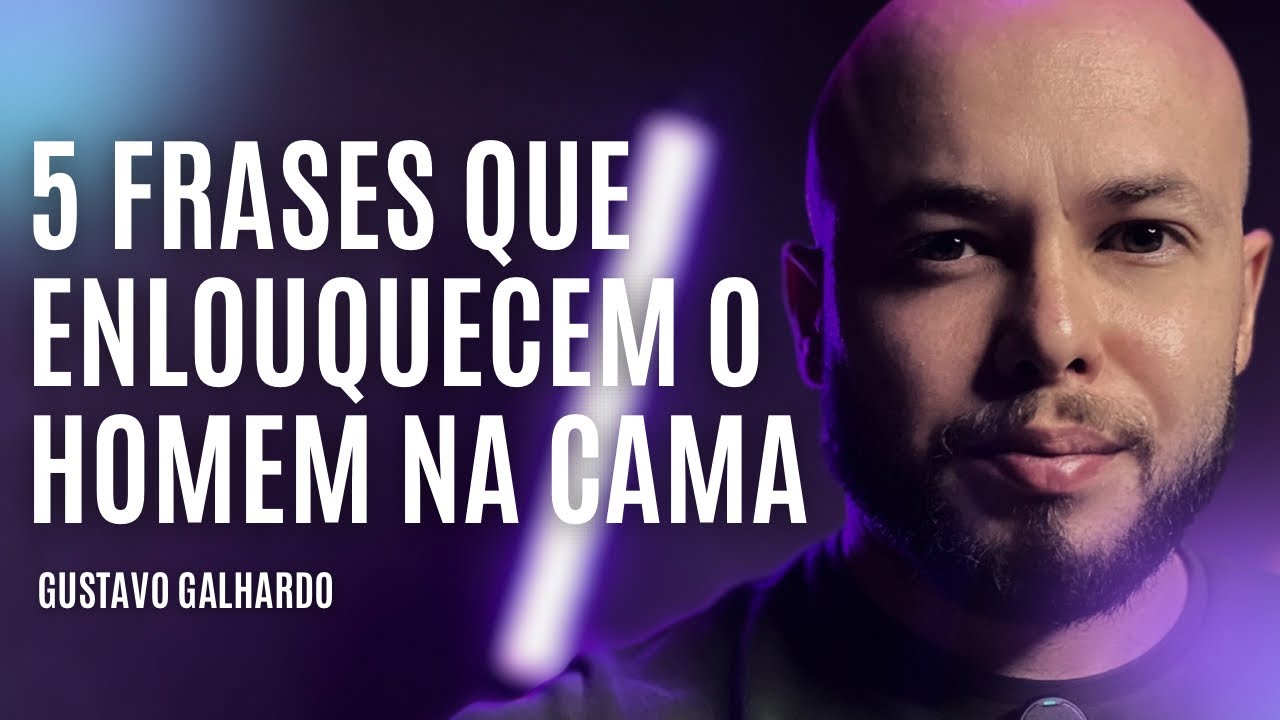 5 FRASES QUE TODO HOMEM AMA OUVIR NA CAMA // Gustavo Galhardo
