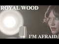 Royal Wood - I'm Afraid 