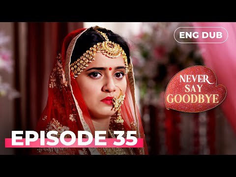NEVER SAY GOODBYE — Full Episode 35 | Indian Series in English Dubbed | Indian Drama