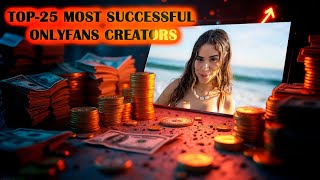 Top-25 Most Successful OnlyFans Creators 💰 Estimated Annual Earnings