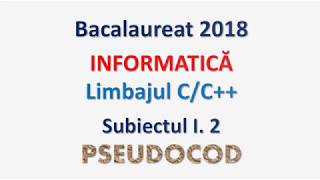 Bacalaureat 2018 - C++, subiectul I.2 - PSEUDOCOD