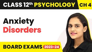 Anxiety Disorders - Psychological Disorders | Class 12 Psychology Chapter 4
