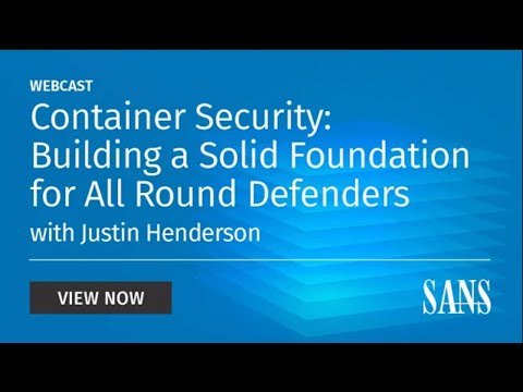 Container Security: Building a Solid Foundation for All Round Defenders