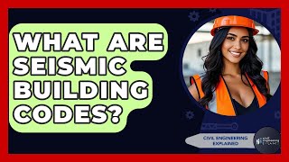 What Are Seismic Building Codes? - Civil Engineering Explained