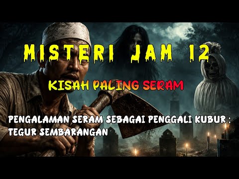 Misteri Jam 12 - Kisah Paling Seram | Pengalaman Seram Sebagai Penggali kubur : Tegur Sembarangan