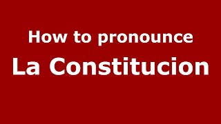 How to pronounce La Constitucion