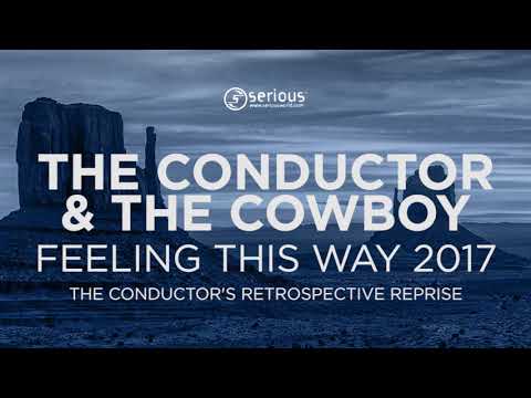 The Conductor & The Cowboy - Feeling This Way 2017 (The Conductor's Retrospective Reprise) [Serious]