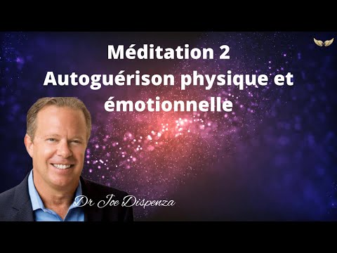 Méditation 2 Autoguérison physique et émotionnelle - Dr Joe Dispenza en français