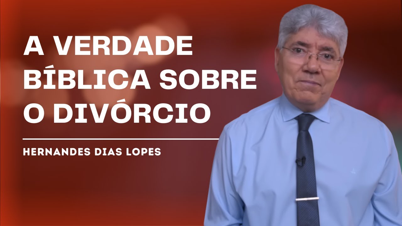 O QUE A BÍBLIA DIZ SOBRE O DIVÓRCIO? - Hernandes Dias Lopes