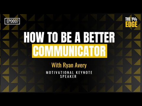 E07 - HOW TO BE A BETTER COMMUNICATOR | With Ryan Avery