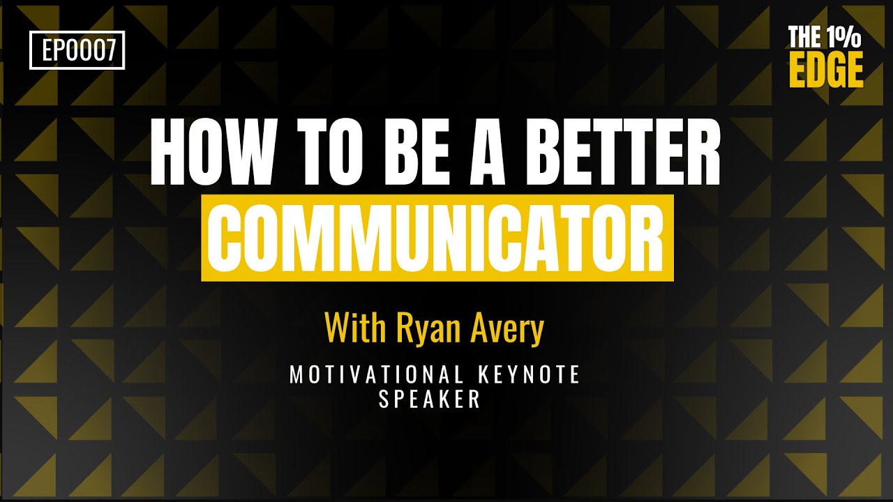 E07 - HOW TO BE A BETTER COMMUNICATOR | With Ryan Avery