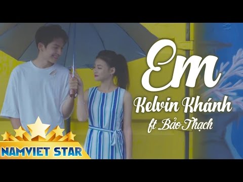 Em - Kelvin Khánh ft Bảo Thạch (MV 4K STAR OFFICIAL)