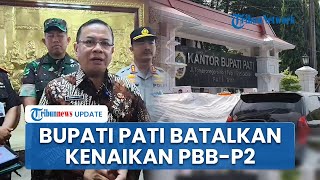 Bupati Pati Resmi Batalkan Kenaikan PBB-P2 Seusai Diprotes, Sebut Ingin Situasi Aman dan Kondusif
