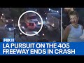 405 Freeway pursuit of wrong-way driver ends in violent crash
