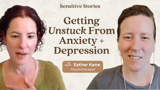 Getting Unstuck From Anxiety + Depression | Sensitive Stories Ep. 81 with Esther Kane, MSW, RCC