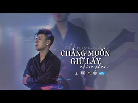 Chẳng muốn giữ lấy - Akira Phan
