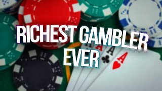 the richest gambler ever